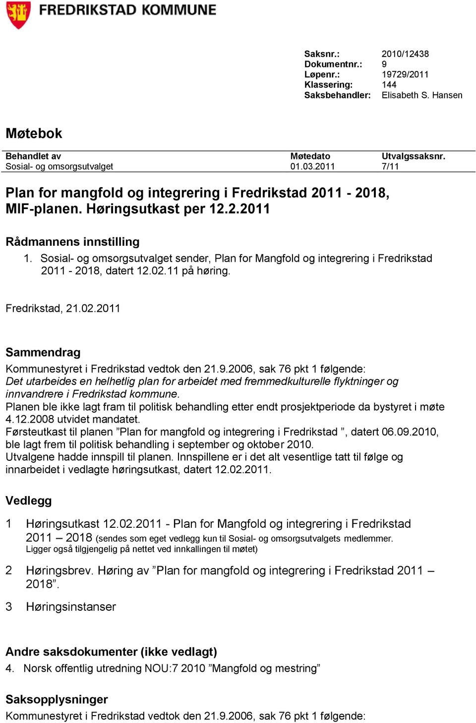 Sosial- og omsorgsutvalget sender, Plan for Mangfold og integrering i Fredrikstad 2011-2018, datert 12.02.11 på høring. Fredrikstad, 21.02.2011 Sammendrag Kommunestyret i Fredrikstad vedtok den 21.9.