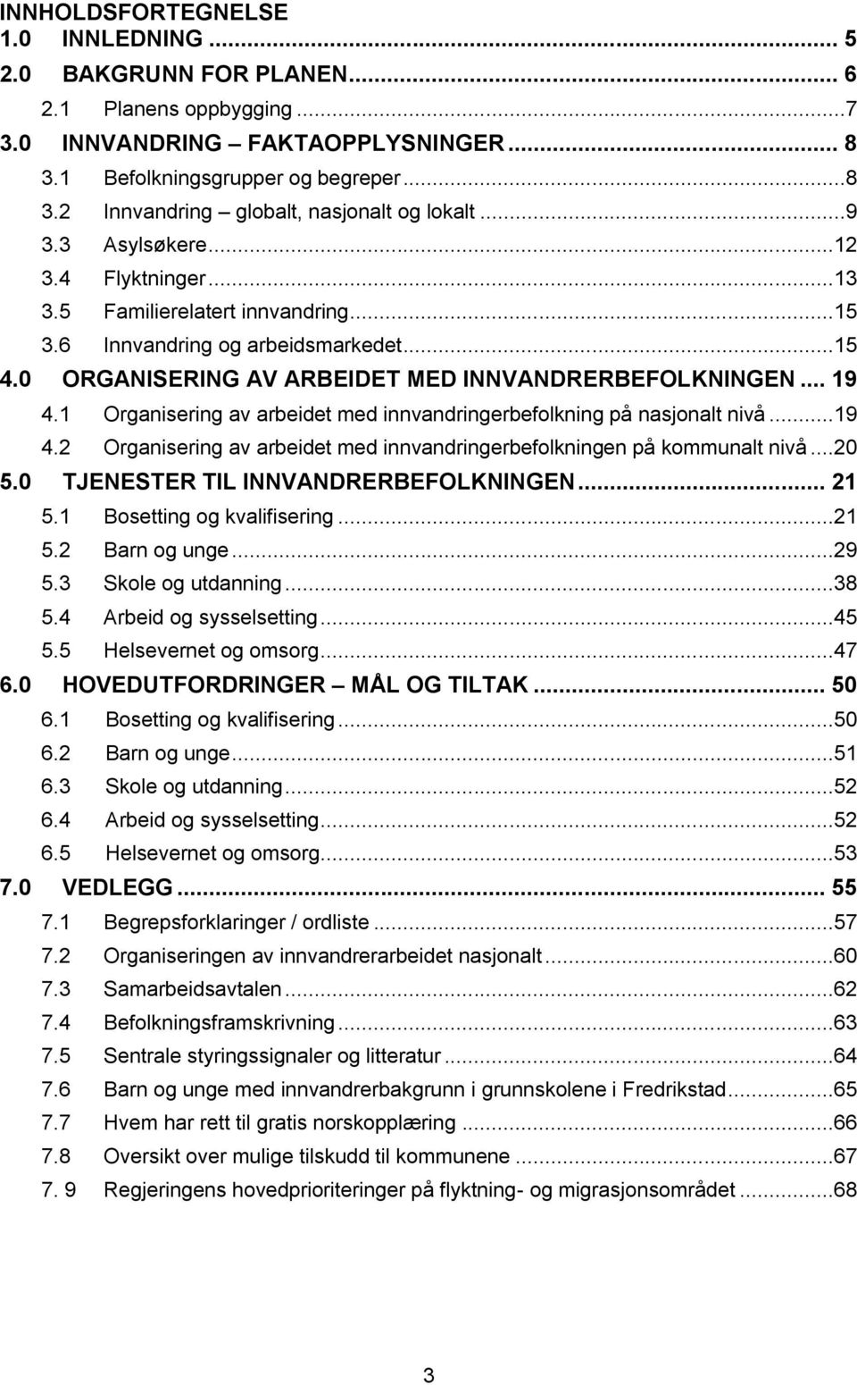 1 Organisering av arbeidet med innvandringerbefolkning på nasjonalt nivå...19 4.2 Organisering av arbeidet med innvandringerbefolkningen på kommunalt nivå...20 5.