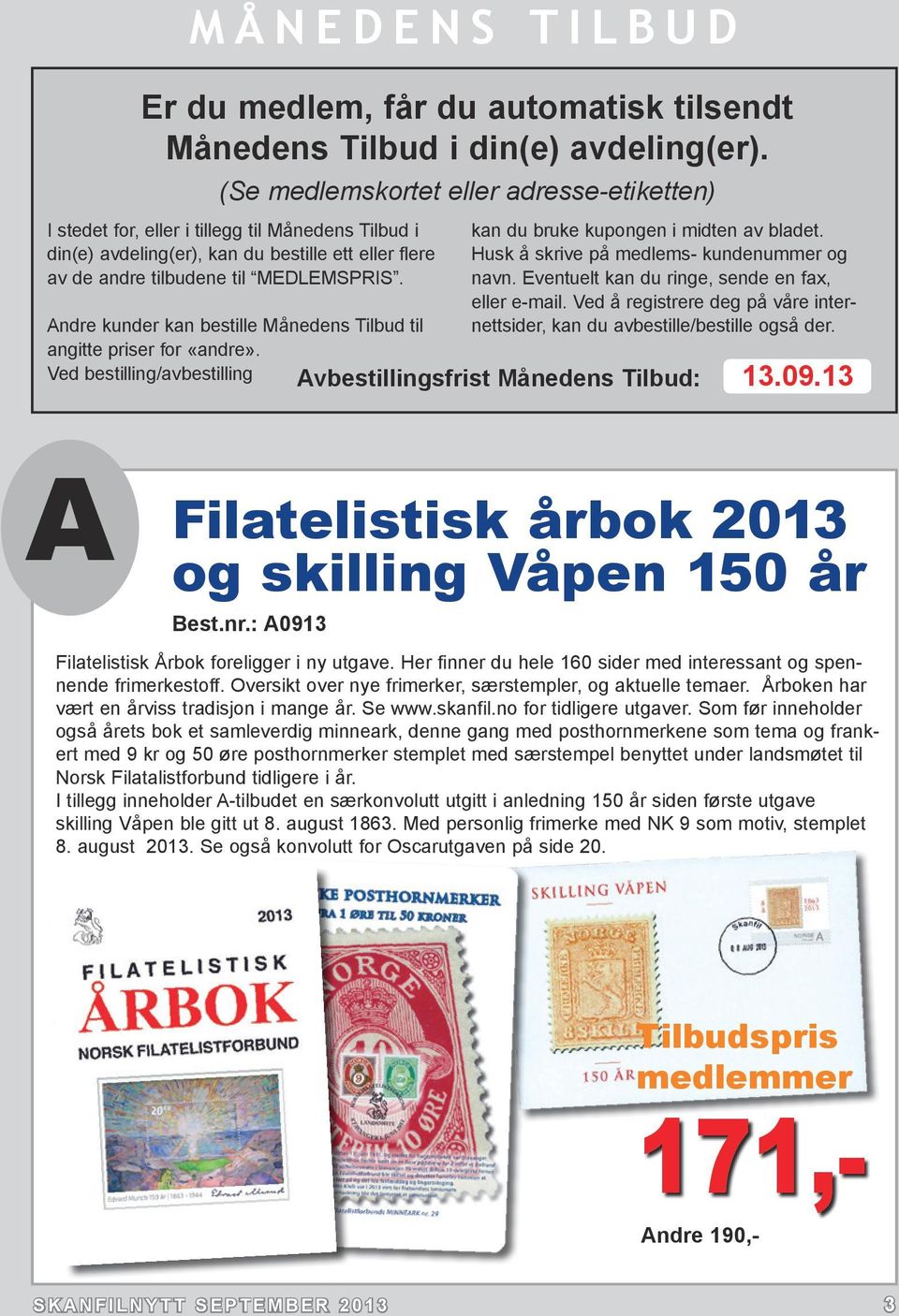 Andre kunder kan bestille Månedens Tilbud til angitte priser for «andre». Ved bestilling/avbestilling kan du bruke kupongen i midten av bladet. Husk å skrive på medlems- kundenummer og navn.