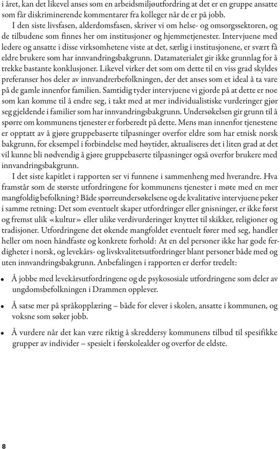 Intervjuene med ledere og ansatte i disse virksomhetene viste at det, særlig i institusjonene, er svært få eldre brukere som har innvandringsbakgrunn.