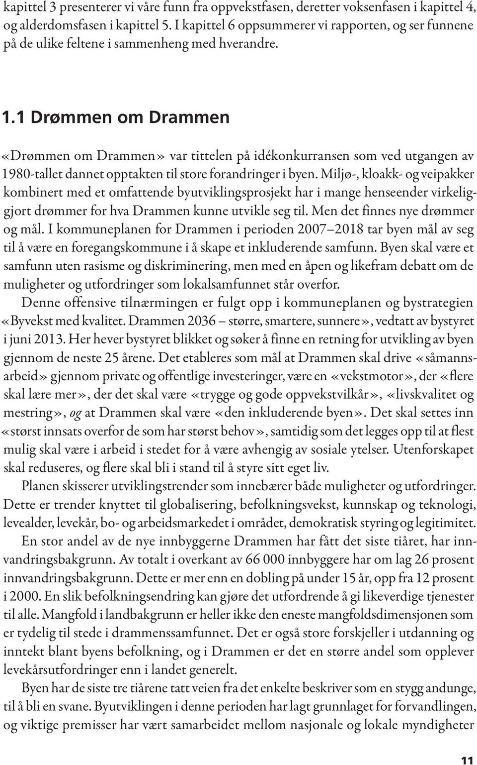 1 Drømmen om Drammen «Drømmen om Drammen» var tittelen på idékonkurransen som ved utgangen av 1980-tallet dannet opptakten til store forandringer i byen.