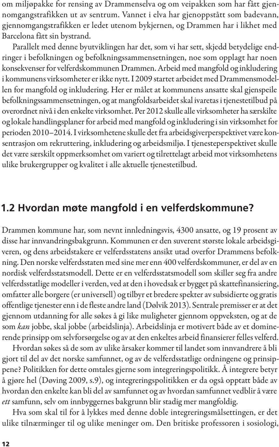 Parallelt med denne byutviklingen har det, som vi har sett, skjedd betydelige endringer i befolkningen og befolkningssammensetningen, noe som opplagt har noen konsekvenser for velferdskommunen