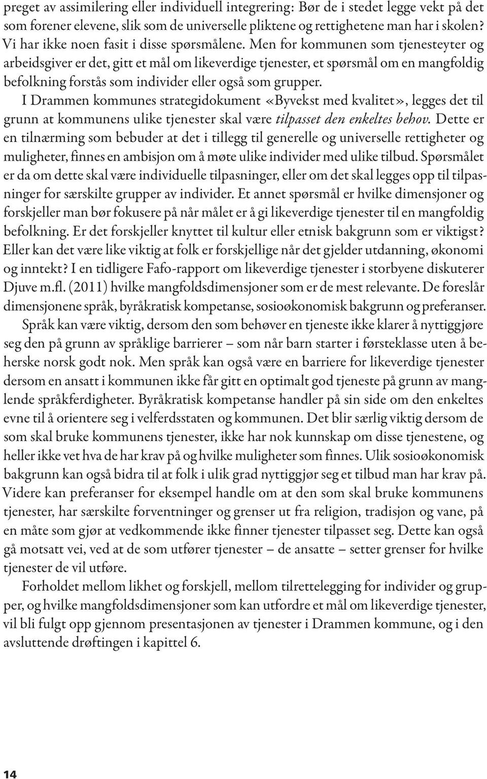 Men for kommunen som tjenesteyter og arbeidsgiver er det, gitt et mål om likeverdige tjenester, et spørsmål om en mangfoldig befolkning forstås som individer eller også som grupper.