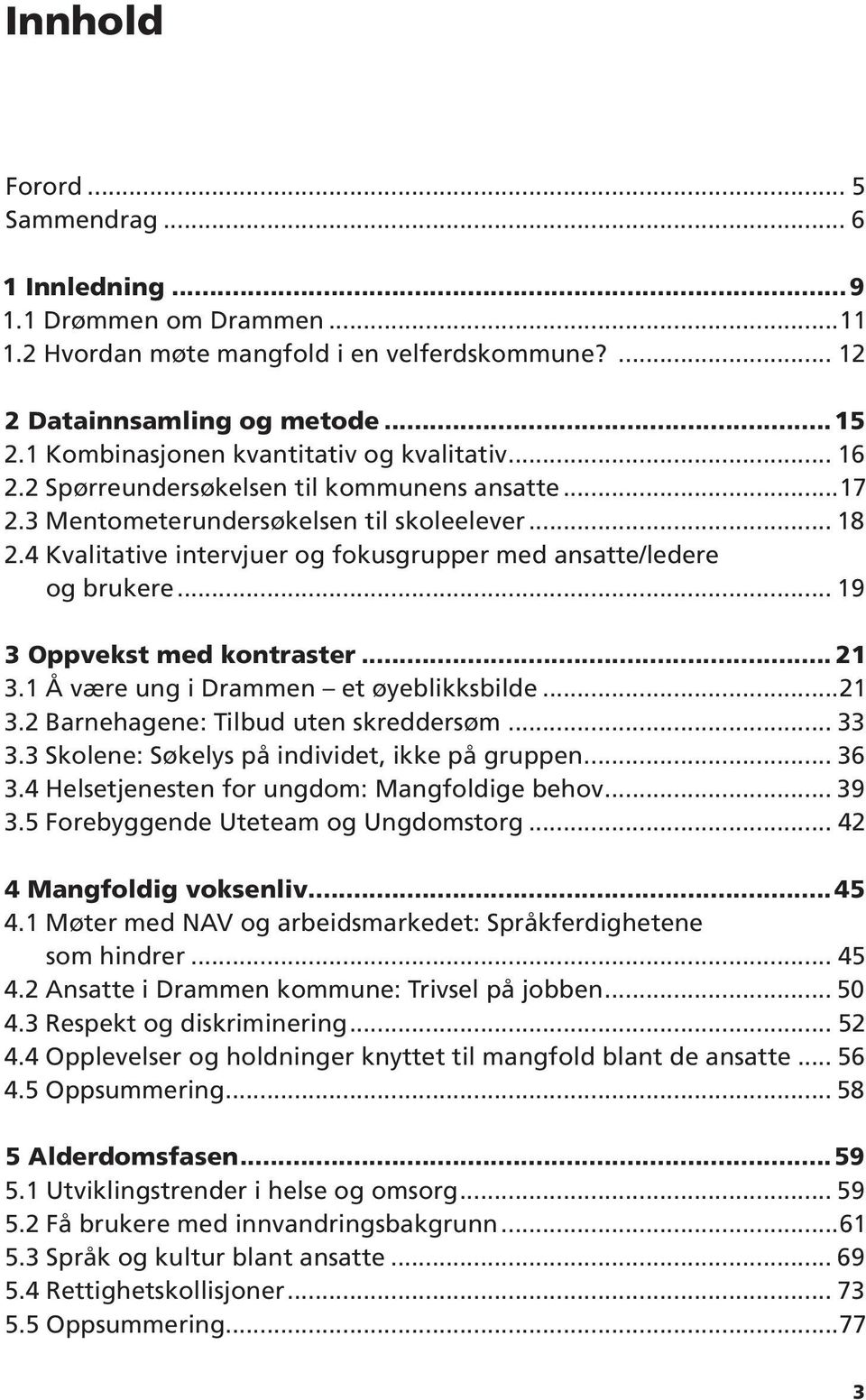 4 Kvalitative intervjuer og fokusgrupper med ansatte/ledere og brukere... 19 3 Oppvekst med kontraster... 21 3.1 Å være ung i Drammen et øyeblikksbilde...21 3.2 Barnehagene: Tilbud uten skreddersøm.