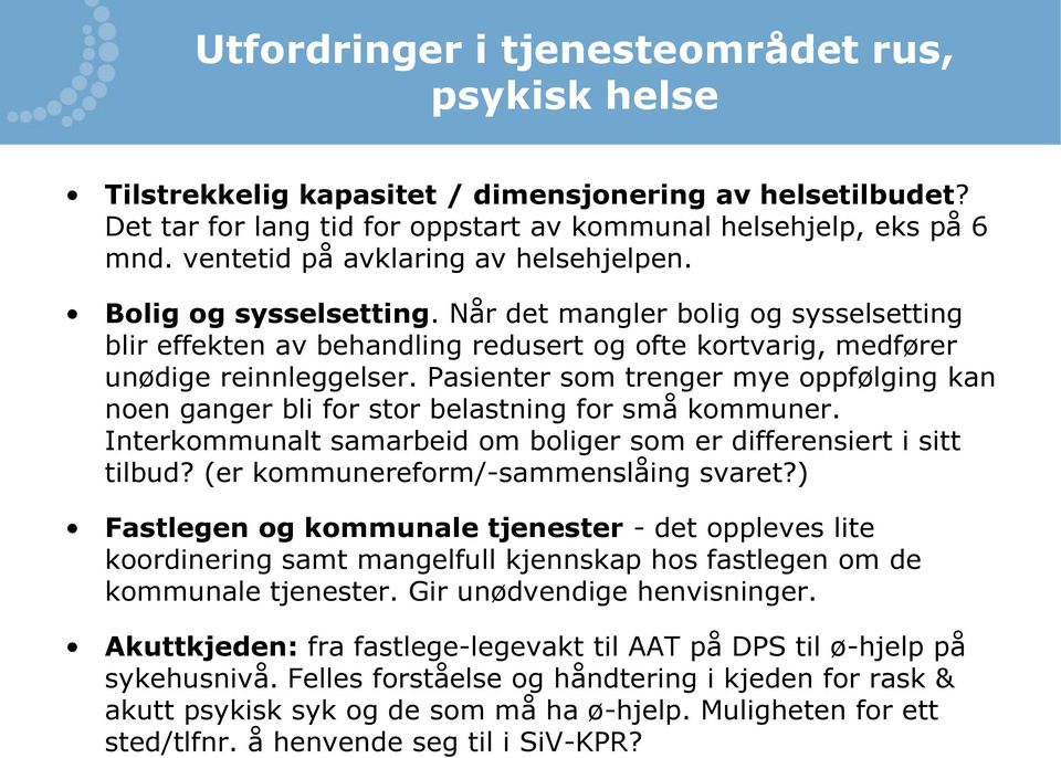 Pasienter som trenger mye oppfølging kan noen ganger bli for stor belastning for små kommuner. Interkommunalt samarbeid om boliger som er differensiert i sitt tilbud?