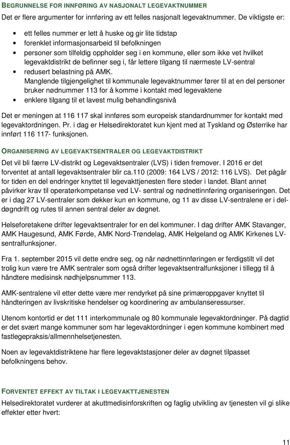 legevaktdistrikt de befinner seg i, får lettere tilgang til nærmeste LV-sentral redusert belastning på AMK.