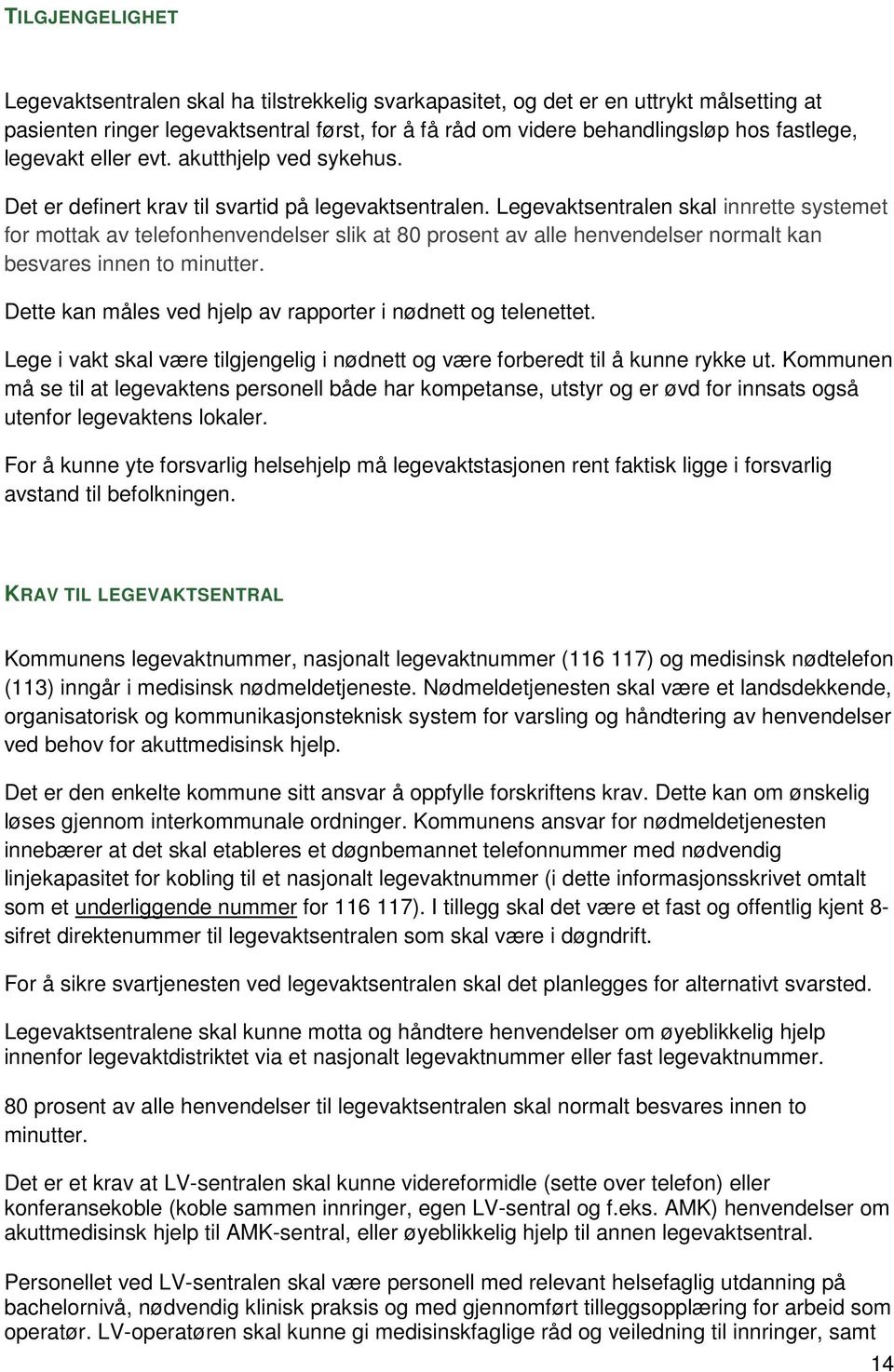 Legevaktsentralen skal innrette systemet for mottak av telefonhenvendelser slik at 80 prosent av alle henvendelser normalt kan besvares innen to minutter.