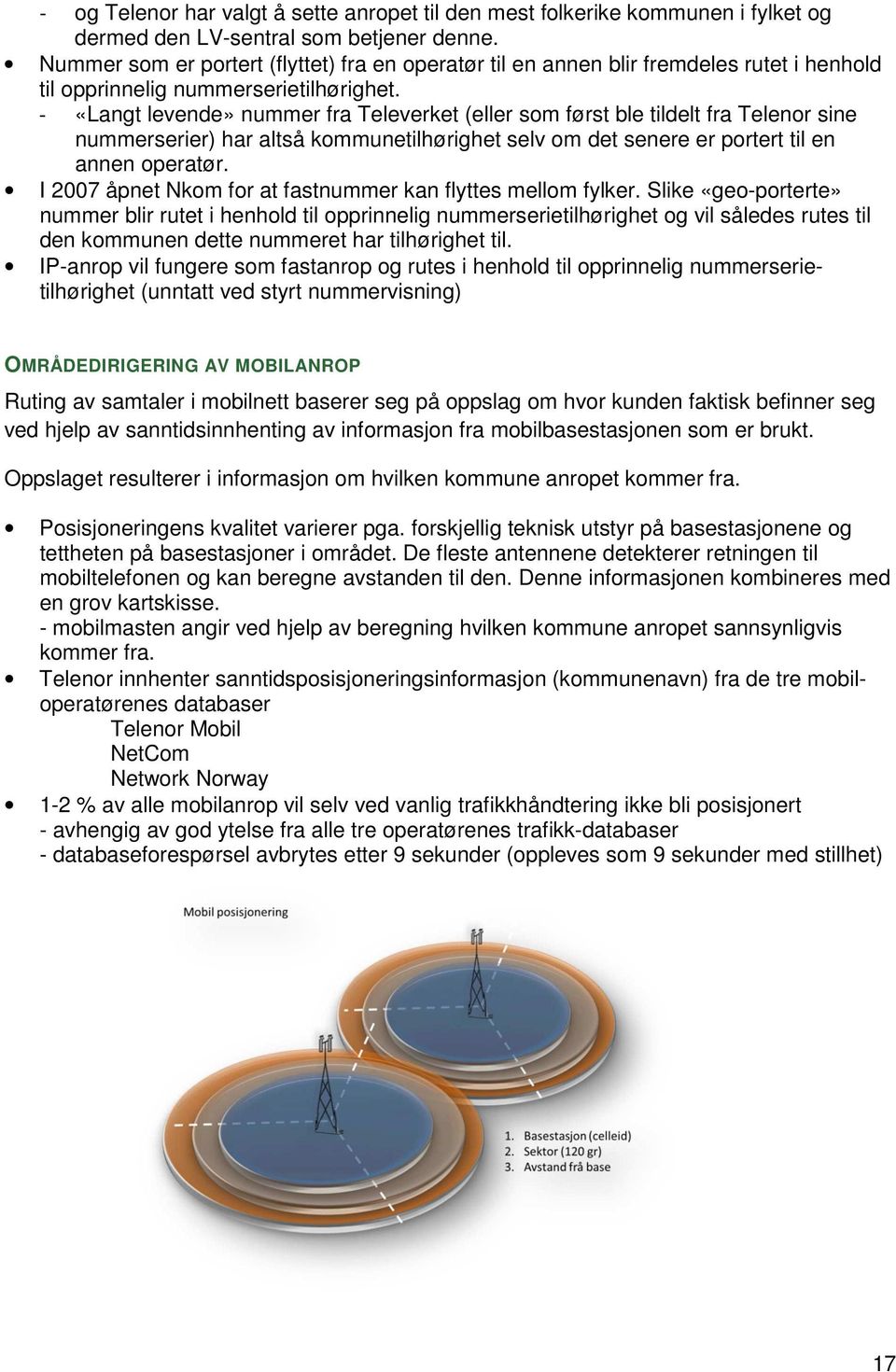 - «Langt levende» nummer fra Televerket (eller som først ble tildelt fra Telenor sine nummerserier) har altså kommunetilhørighet selv om det senere er portert til en annen operatør.