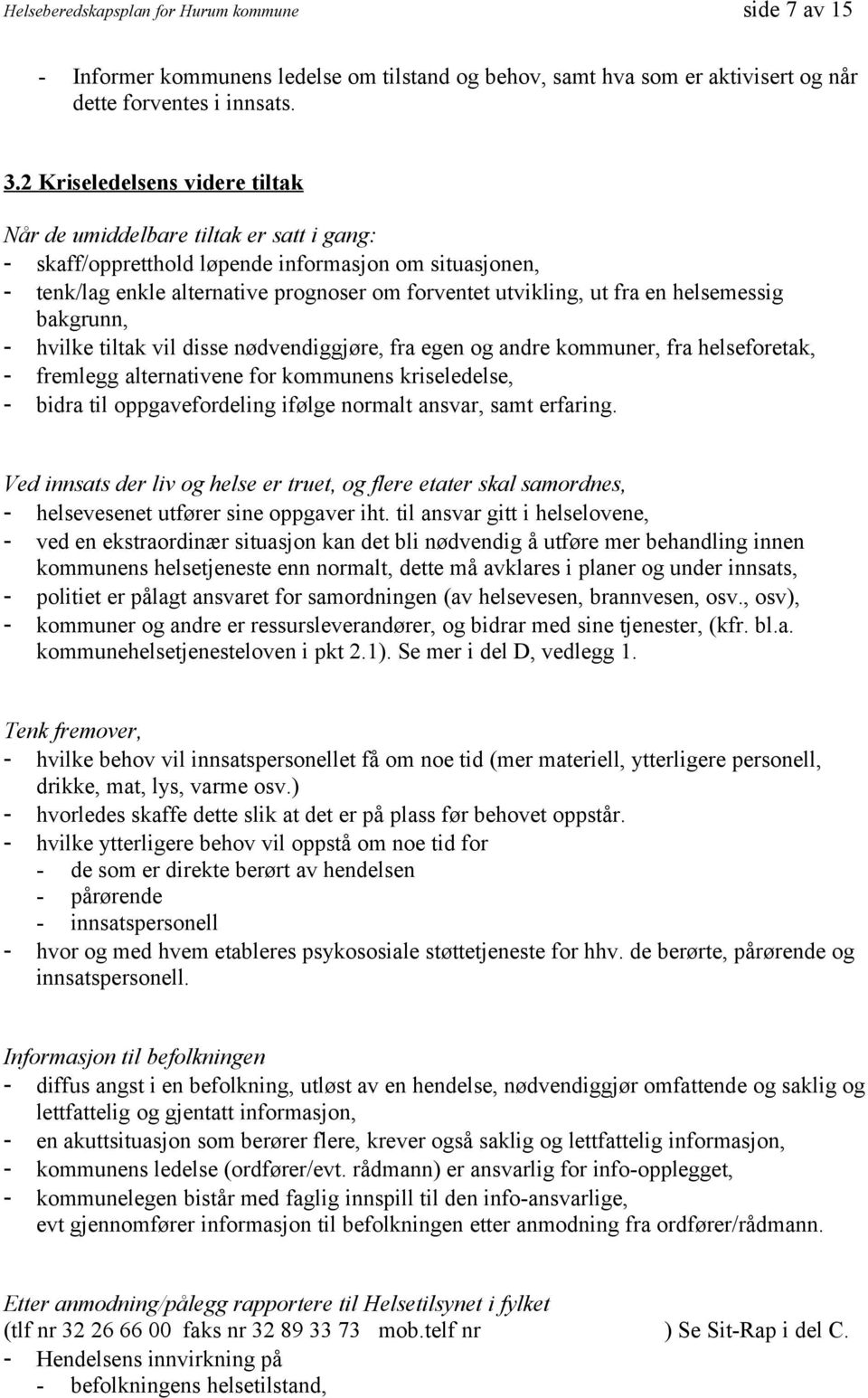 en helsemessig bakgrunn, - hvilke tiltak vil disse nødvendiggjøre, fra egen og andre kommuner, fra helseforetak, - fremlegg alternativene for kommunens kriseledelse, - bidra til oppgavefordeling