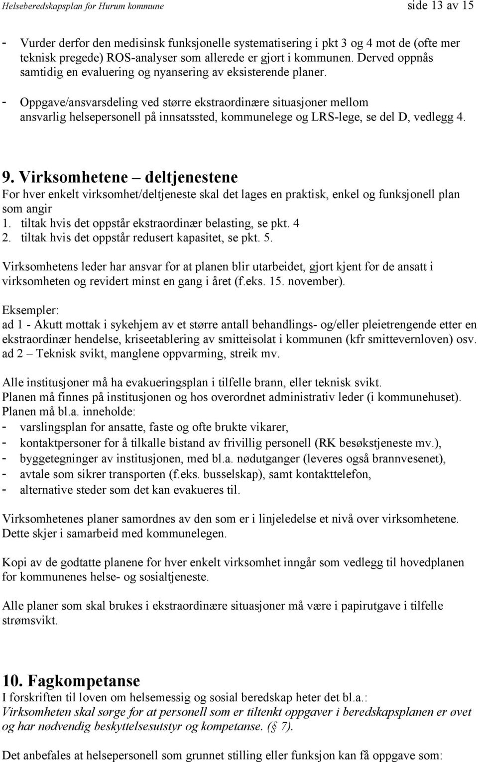 - Oppgave/ansvarsdeling ved større ekstraordinære situasjoner mellom ansvarlig helsepersonell på innsatssted, kommunelege og LRS-lege, se del D, vedlegg 4. 9.