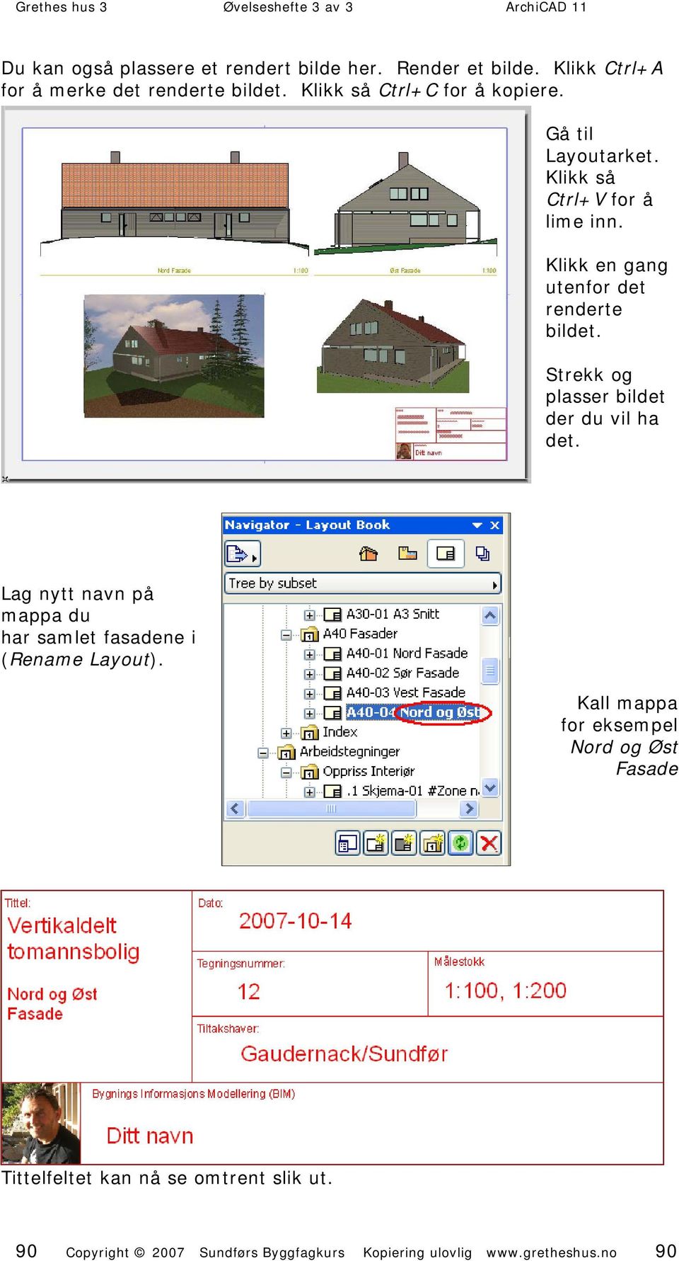 Strekk og plasser bildet der du vil ha det. Lag nytt navn på mappa du har samlet fasadene i (Rename Layout).