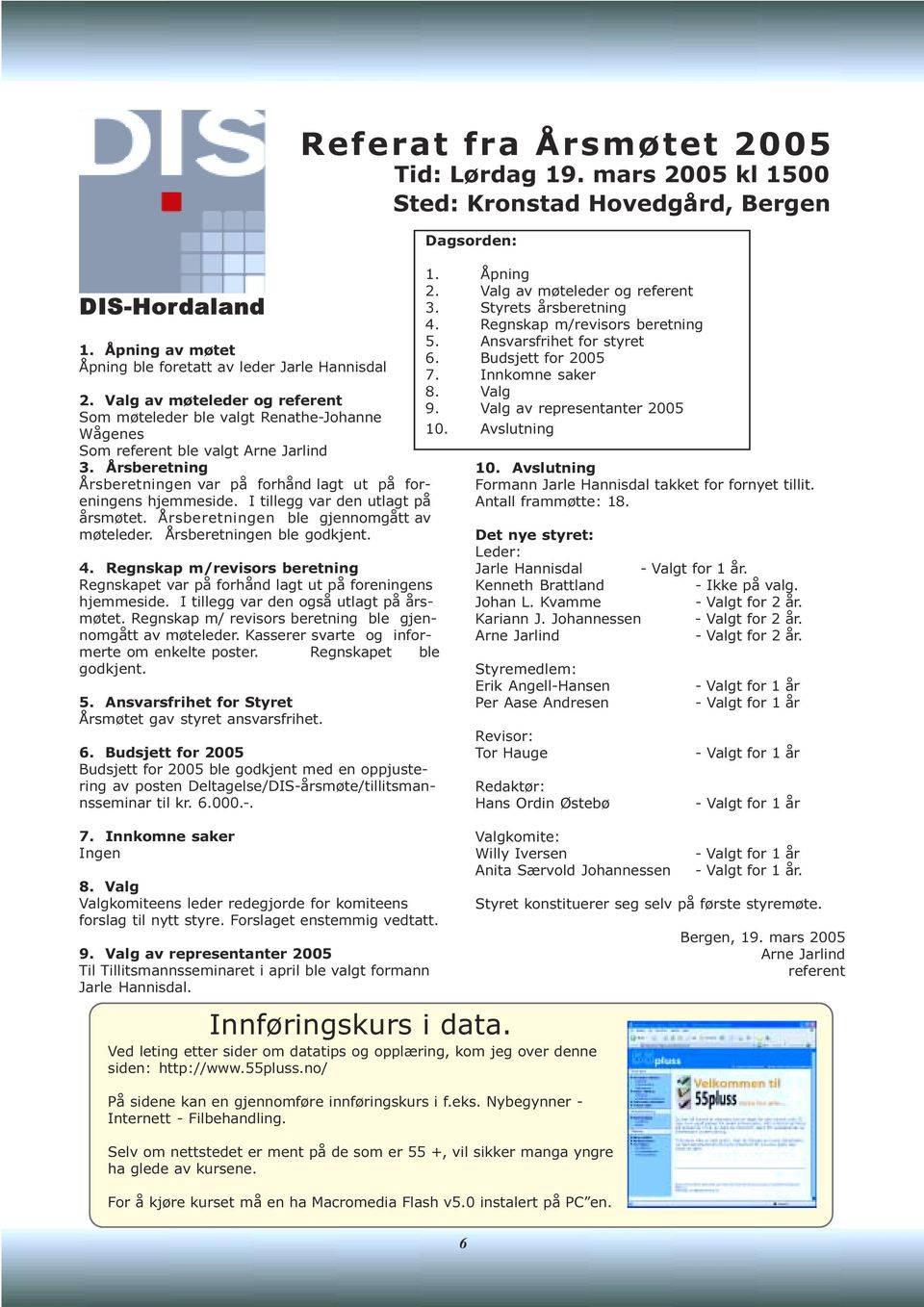 Regnskap m/revisors beretning Regnskapet var på forhånd lagt ut på foreningens hjemmeside. I tillegg var den også utlagt på årsmøtet. Regnskap m/ revisors beretning ble gjennomgått av møteleder.