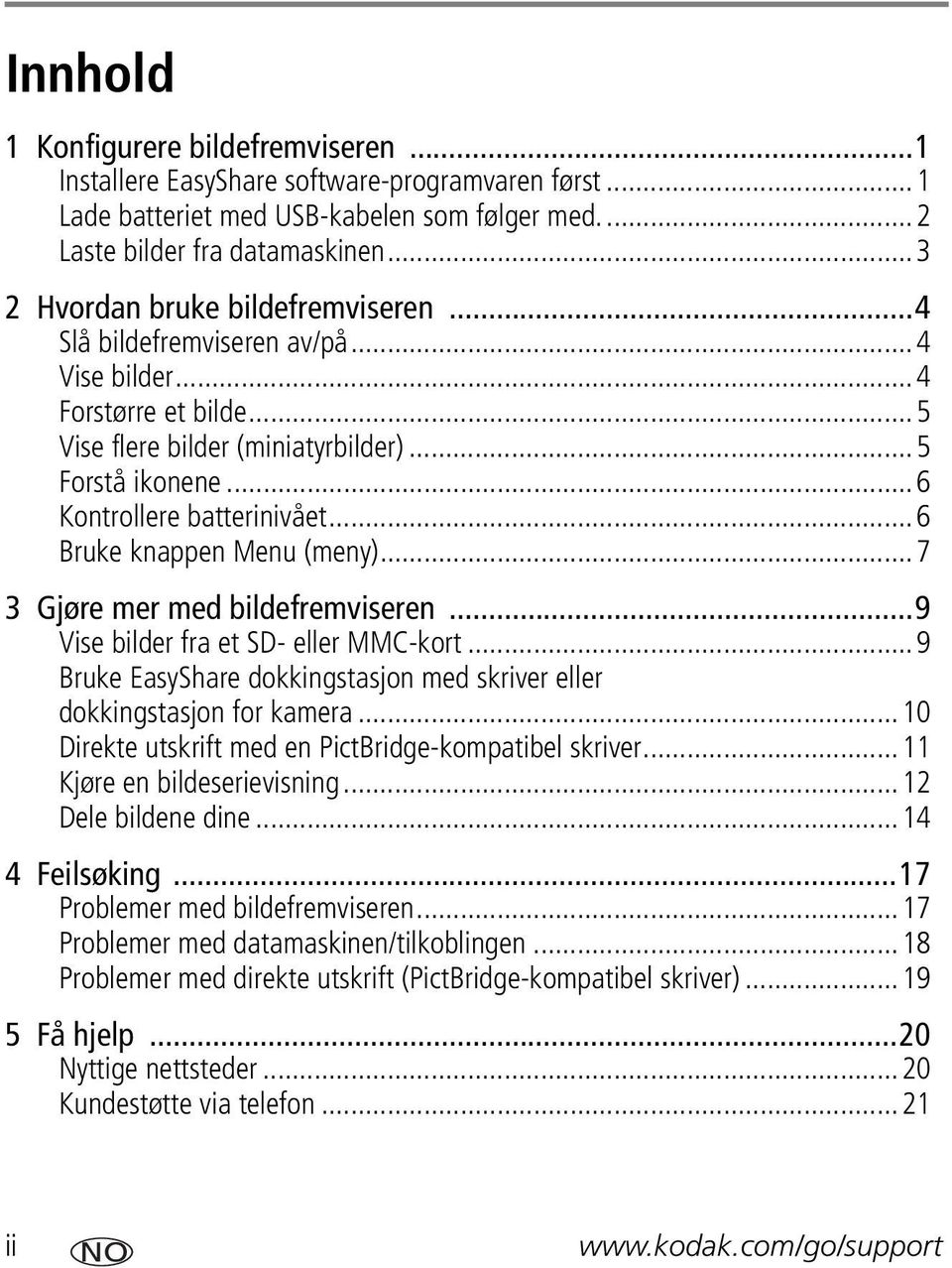 ..6 Bruke knappen Menu (meny)...7 3 Gjøre mer med bildefremviseren...9 Vise bilder fra et SD- eller MMC-kort...9 Bruke EasyShare dokkingstasjon med skriver eller dokkingstasjon for kamera.