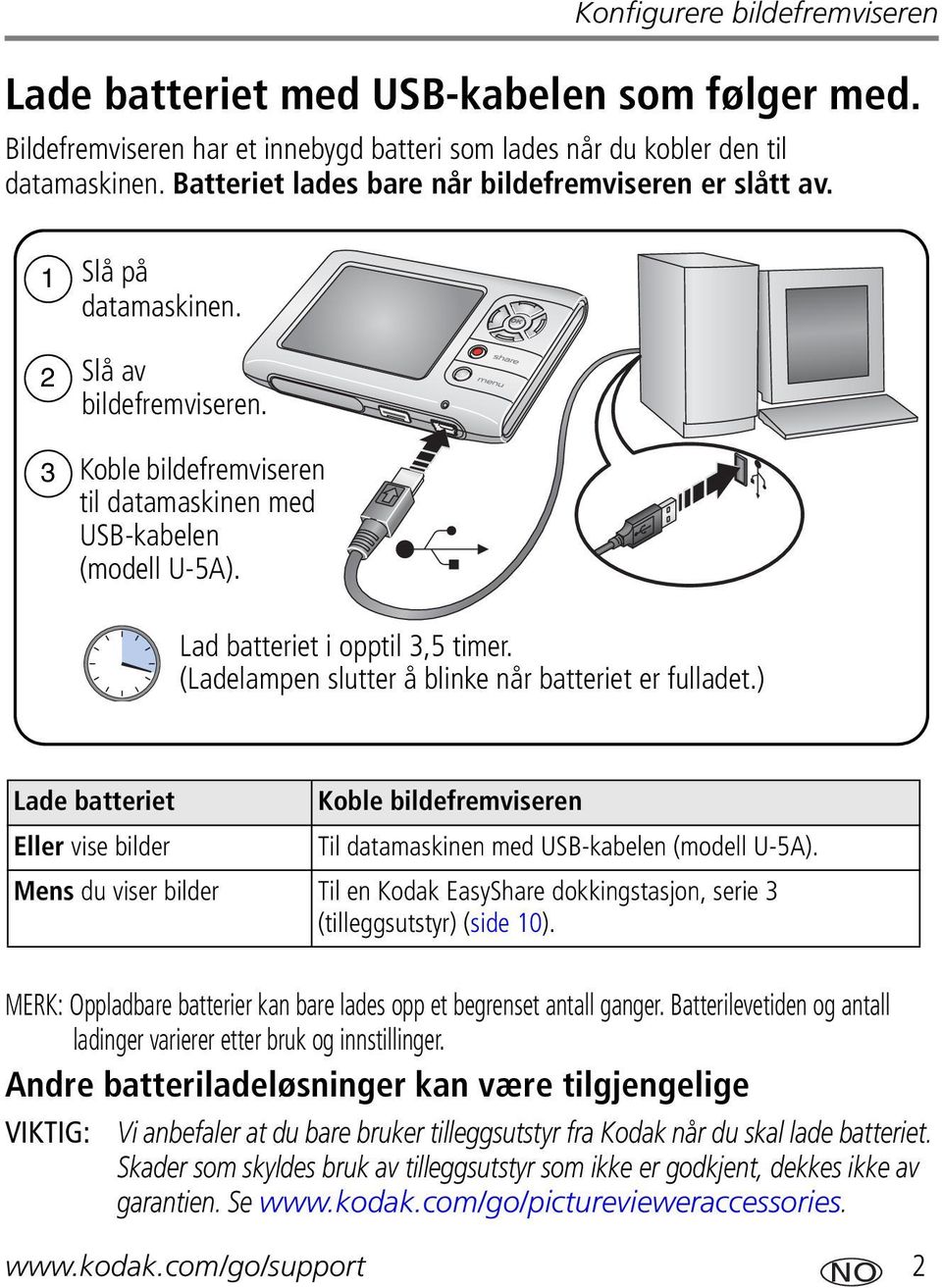 Lad batteriet i opptil 3,5 timer. (Ladelampen slutter å blinke når batteriet er fulladet.) Lade batteriet Koble bildefremviseren Eller vise bilder Til datamaskinen med USB-kabelen (modell U-5A).