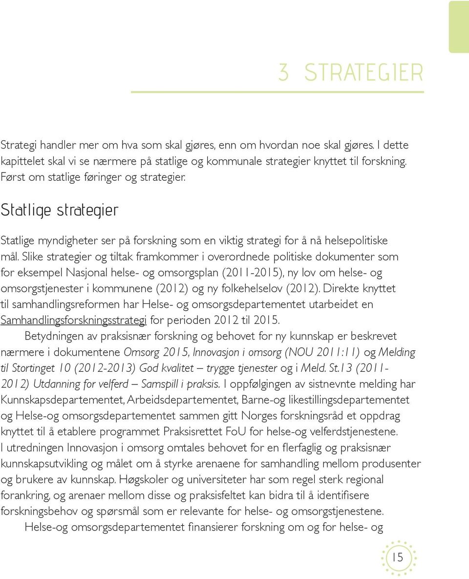 Slike strategier og tiltak framkommer i overordnede politiske dokumenter som for eksempel Nasjonal helse- og omsorgsplan (2011-2015), ny lov om helse- og omsorgstjenester i kommunene (2012) og ny