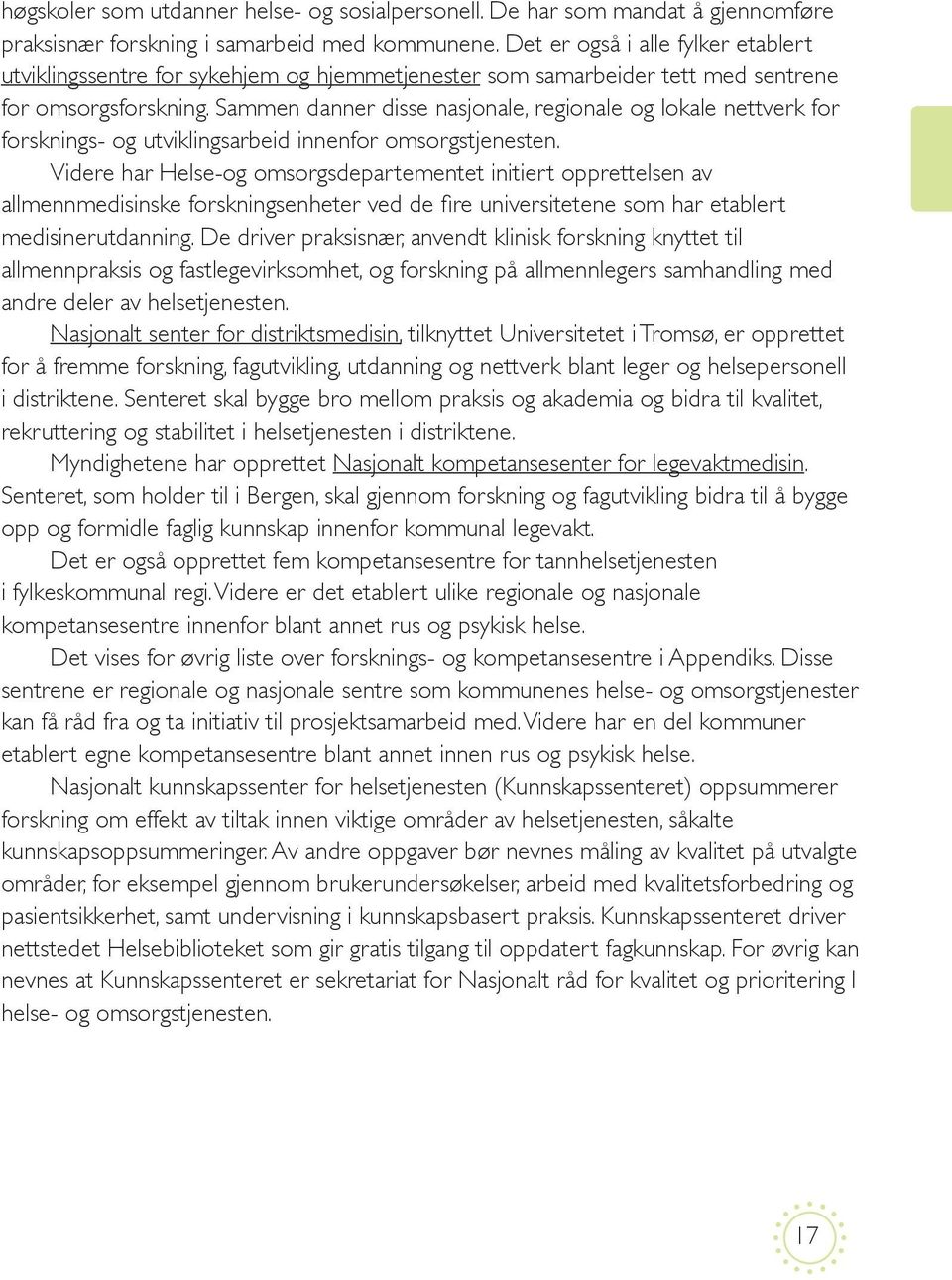 Sammen danner disse nasjonale, regionale og lokale nettverk for forsknings- og utviklingsarbeid innenfor omsorgstjenesten.