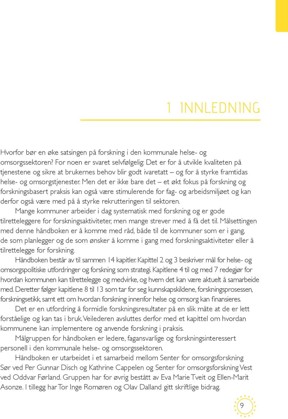 Men det er ikke bare det et økt fokus på forskning og forskningsbasert praksis kan også være stimulerende for fag- og arbeidsmiljøet og kan derfor også være med på å styrke rekrutteringen til