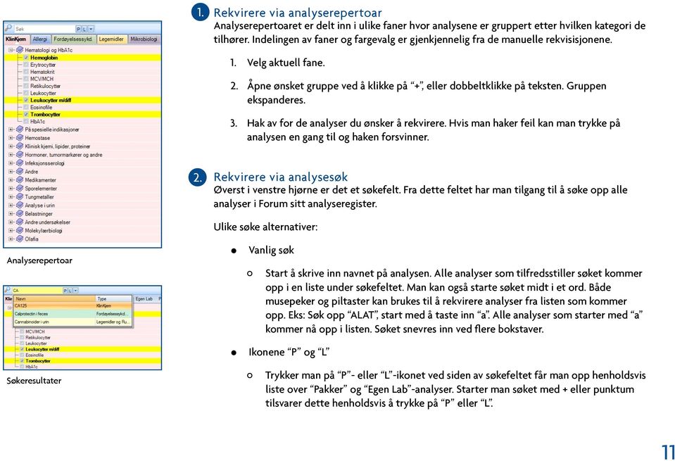 Hak av for de analyser du ønsker å rekvirere. Hvis man haker feil kan man trykke på analysen en gang til og haken forsvinner. Rekvirere via analysesøk Øverst i venstre hjørne er det et søkefelt.