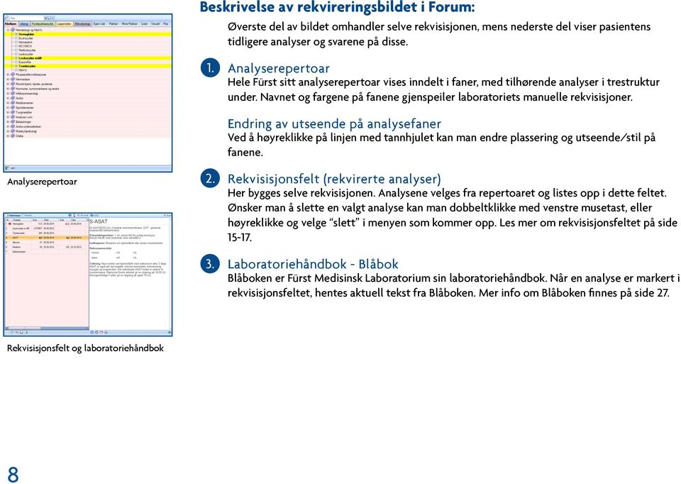 Analyserepertoar Rekvisisjonsfelt og laboratoriehåndbok 2. 3. Endring av utseende på analysefaner Ved å høyreklikke på linjen med tannhjulet kan man endre plassering og utseende/stil på fanene.