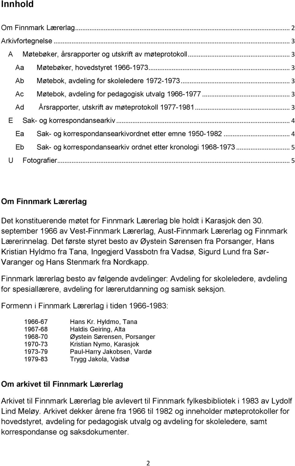 .. 3 E Sak- og korrespondansearkiv... 4 Ea Sak- og korrespondansearkivordnet etter emne 1950-1982... 4 Eb Sak- og korrespondansearkiv ordnet etter kronologi 1968-1973... 5 U Fotografier.