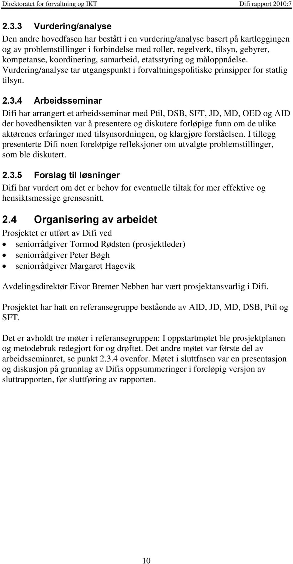 4 Arbeidsseminar Difi har arrangert et arbeidsseminar med Ptil, DSB, SFT, JD, MD, OED og AID der hovedhensikten var å presentere og diskutere forløpige funn om de ulike aktørenes erfaringer med