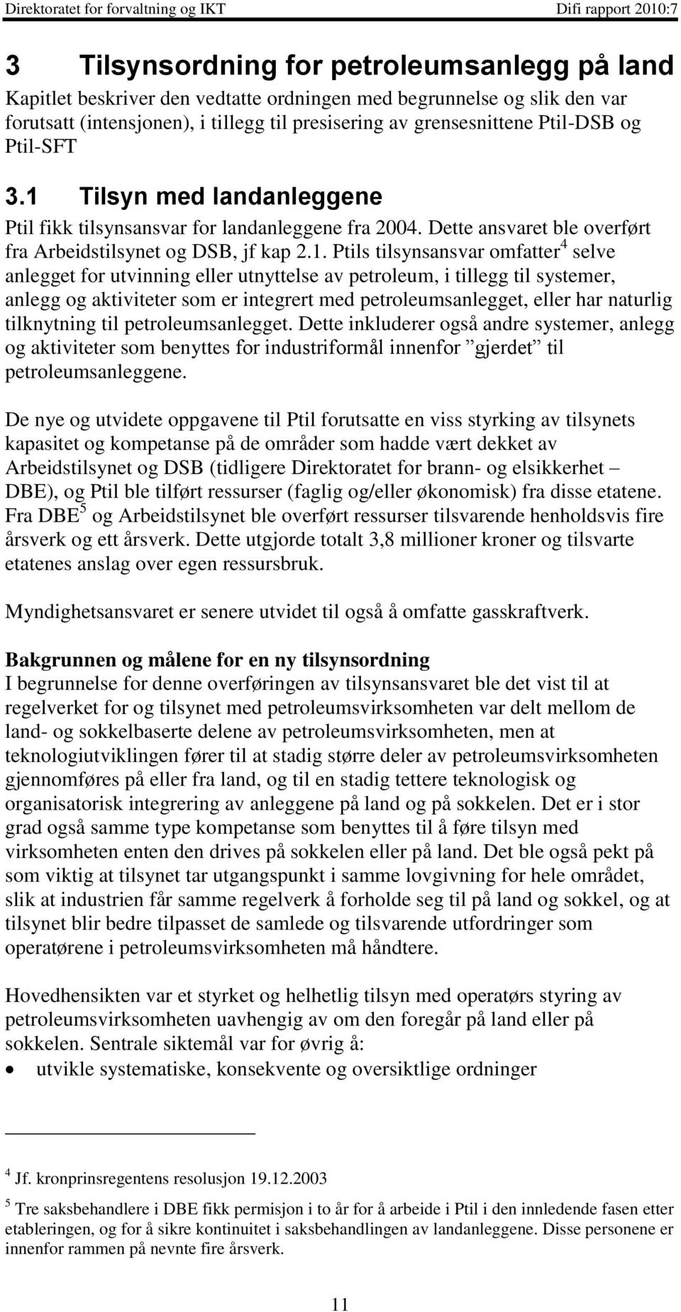 Tilsyn med landanleggene Ptil fikk tilsynsansvar for landanleggene fra 2004. Dette ansvaret ble overført fra Arbeidstilsynet og DSB, jf kap 2.1.