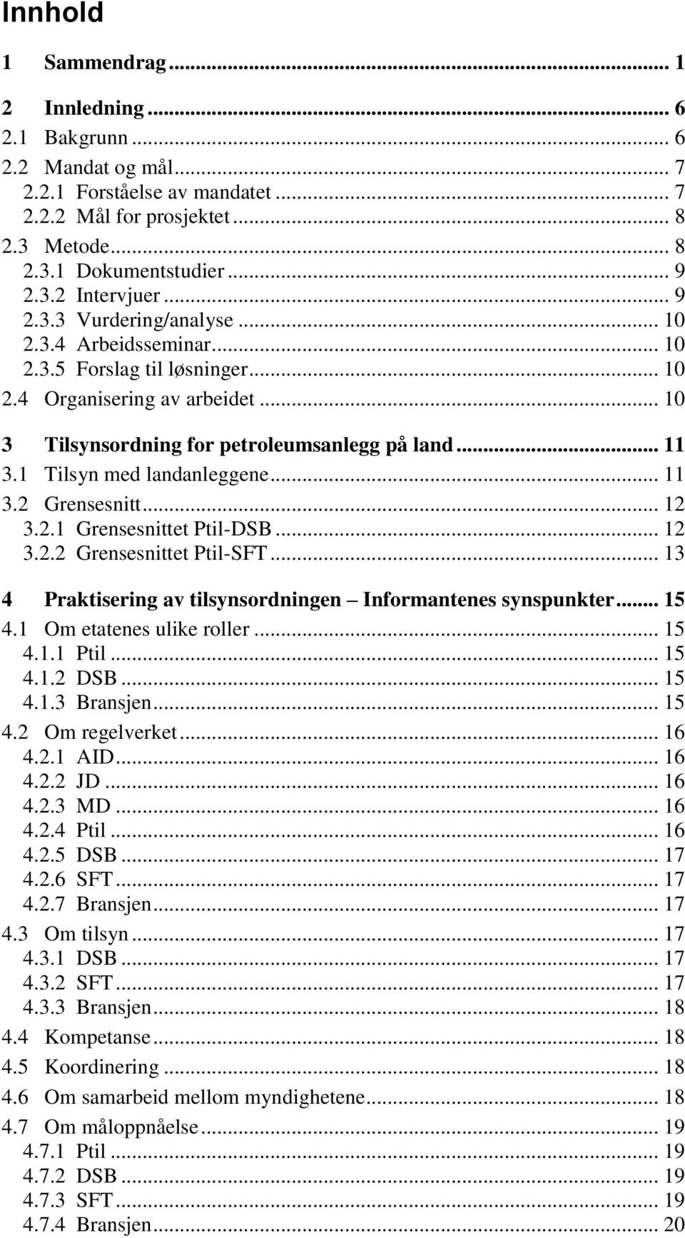 1 Tilsyn med landanleggene... 11 3.2 Grensesnitt... 12 3.2.1 Grensesnittet Ptil-DSB... 12 3.2.2 Grensesnittet Ptil-SFT... 13 4 Praktisering av tilsynsordningen Informantenes synspunkter... 15 4.