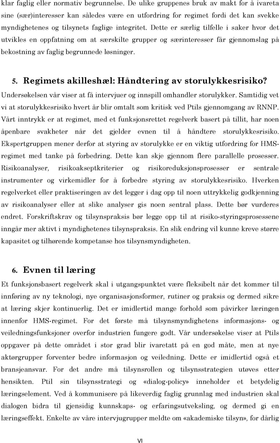 Dette er særlig tilfelle i saker hvor det utvikles en oppfatning om at særskilte grupper og særinteresser får gjennomslag på bekostning av faglig begrunnede løsninger. 5.