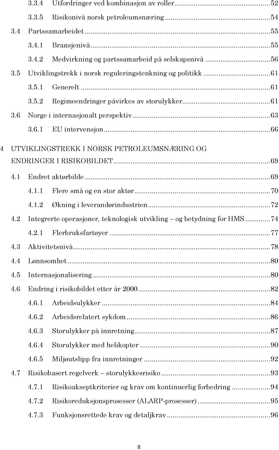 .. 66 4 UTVIKLINGSTREKK I NORSK PETROLEUMSNÆRING OG ENDRINGER I RISIKOBILDET... 69 4.1 Endret aktørbilde... 69 4.1.1 Flere små og en stor aktør... 70 4.1.2 Økning i leverandørindustrien... 72 4.