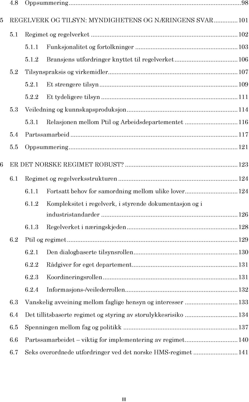 .. 116 5.4 Partssamarbeid... 117 5.5 Oppsummering... 121 6 ER DET NORSKE REGIMET ROBUST?... 123 6.1 Regimet og regelverksstrukturen... 124 6.1.1 Fortsatt behov for samordning mellom ulike lover.