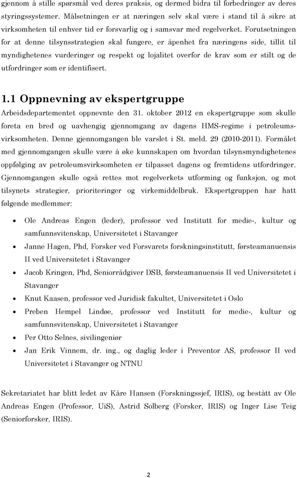 Forutsetningen for at denne tilsynsstrategien skal fungere, er åpenhet fra næringens side, tillit til myndighetenes vurderinger og respekt og lojalitet overfor de krav som er stilt og de utfordringer