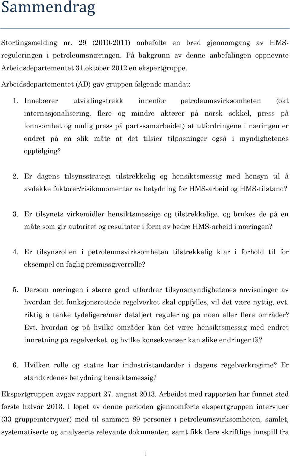 Innebærer utviklingstrekk innenfor petroleumsvirksomheten (økt internasjonalisering, flere og mindre aktører på norsk sokkel, press på lønnsomhet og mulig press på partssamarbeidet) at utfordringene