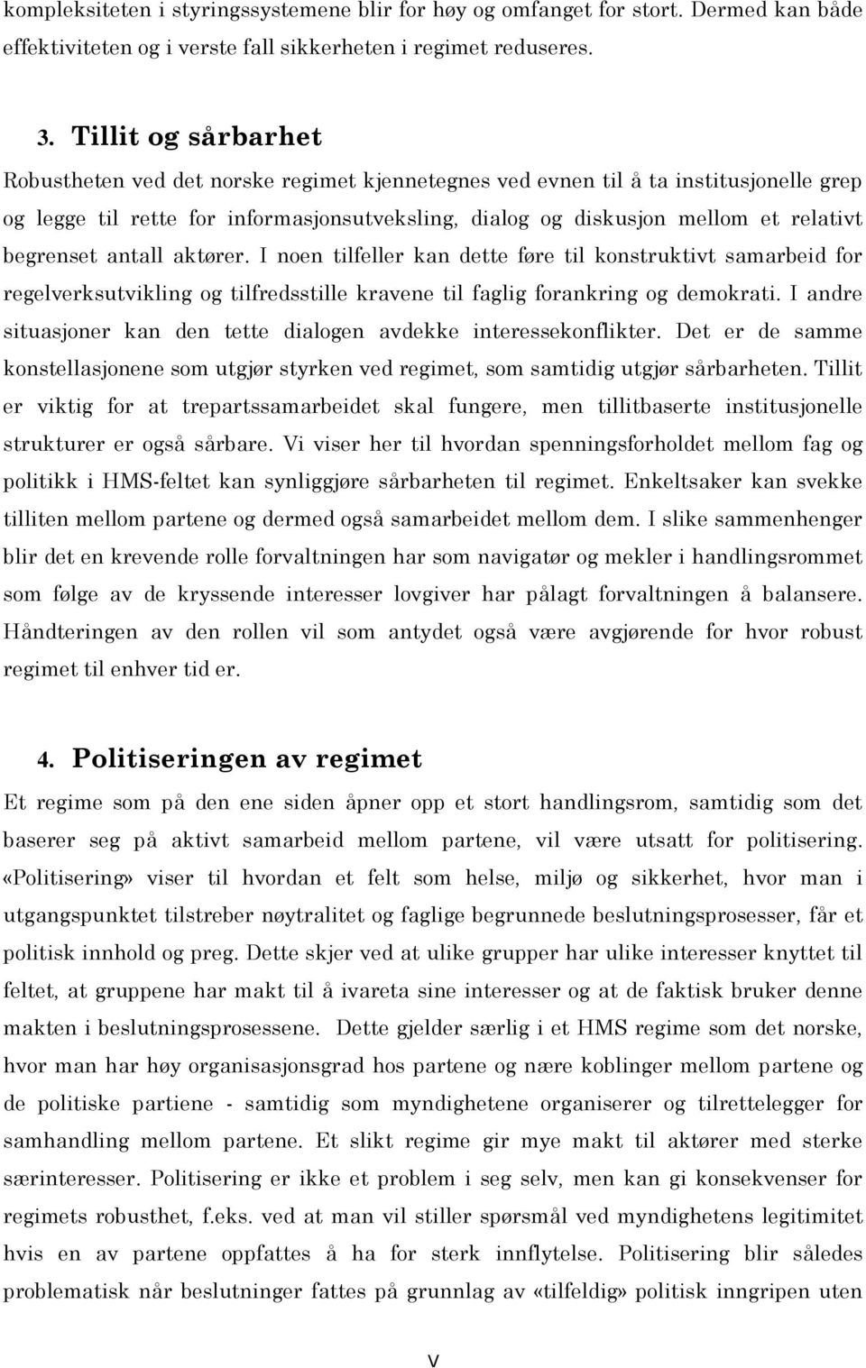 begrenset antall aktører. I noen tilfeller kan dette føre til konstruktivt samarbeid for regelverksutvikling og tilfredsstille kravene til faglig forankring og demokrati.