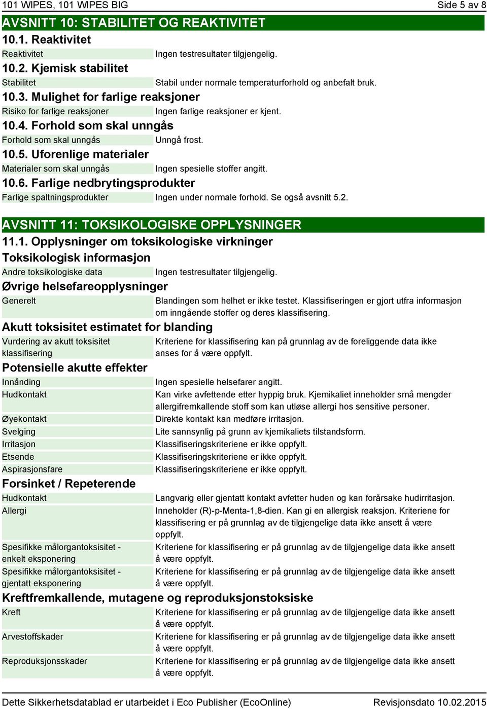 Uforenlige materialer Materialer som skal unngås Ingen spesielle stoffer angitt. 10.6. Farlige nedbrytingsprodukter Farlige spaltningsprodukter Ingen under normale forhold. Se også avsnitt 5.2.