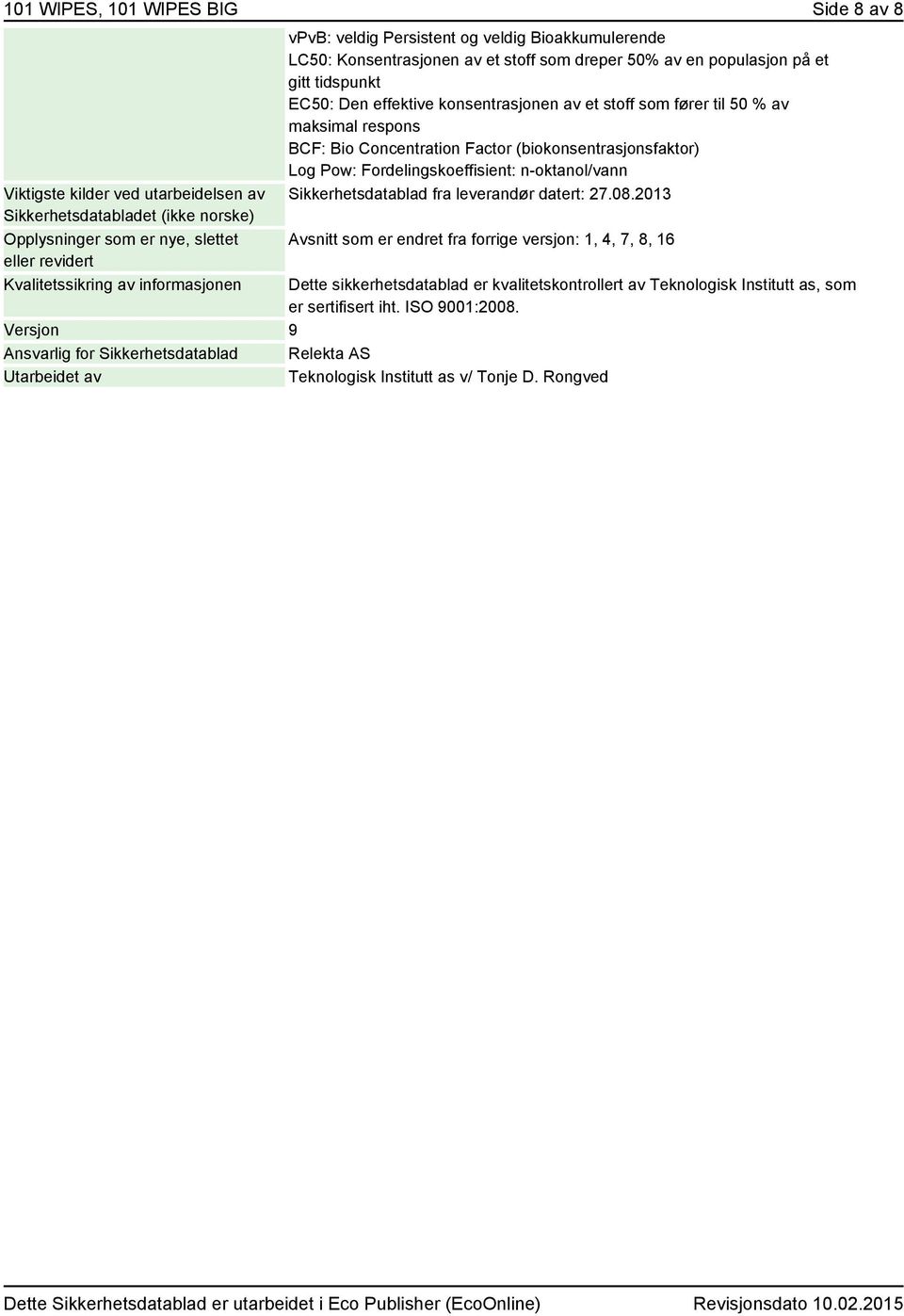 av maksimal respons BCF: Bio Concentration Factor (biokonsentrasjonsfaktor) Log Pow: Fordelingskoeffisient: n-oktanol/vann Sikkerhetsdatablad fra leverandør datert: 27.08.