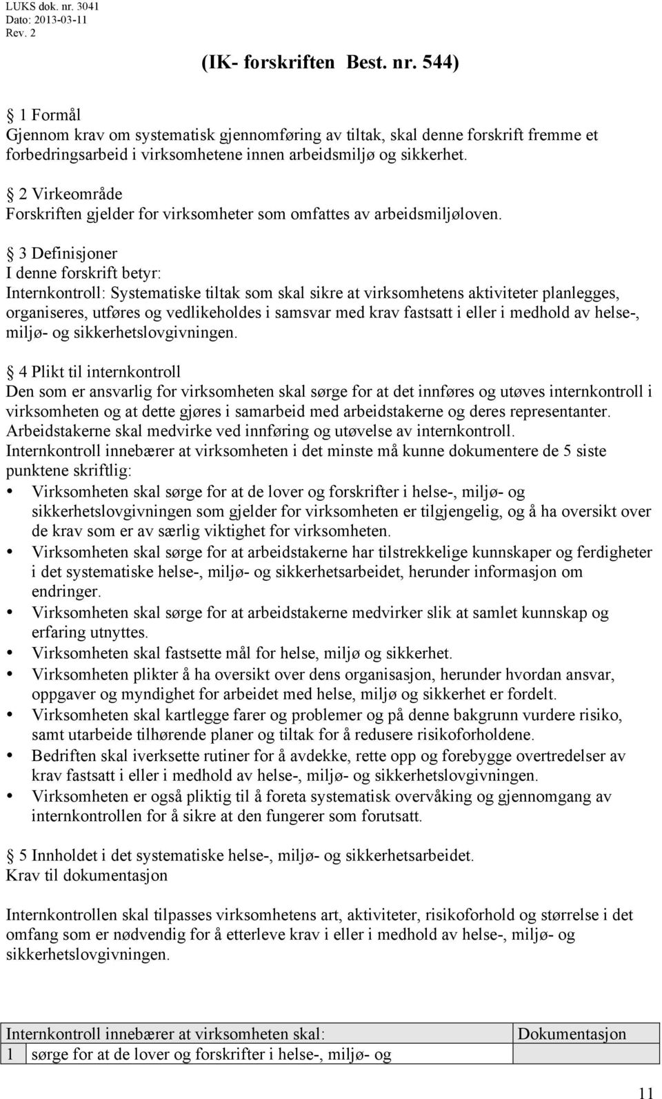 3 Definisjoner I denne forskrift betyr: Internkontroll: Systematiske tiltak som skal sikre at virksomhetens aktiviteter planlegges, organiseres, utføres og vedlikeholdes i samsvar med krav fastsatt i