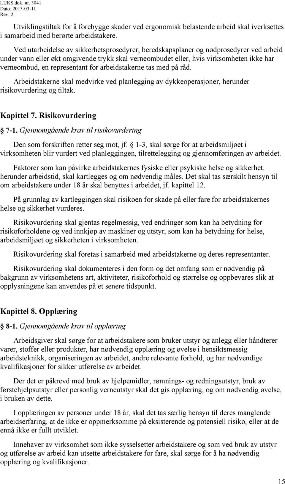 representant for arbeidstakerne tas med på råd. Arbeidstakerne skal medvirke ved planlegging av dykkeoperasjoner, herunder risikovurdering og tiltak. Kapittel 7. Risikovurdering 7-1.