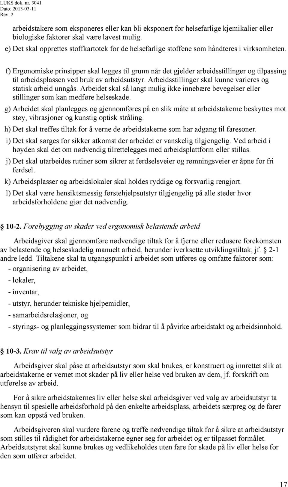 f) Ergonomiske prinsipper skal legges til grunn når det gjelder arbeidsstillinger og tilpassing til arbeidsplassen ved bruk av arbeidsutstyr.