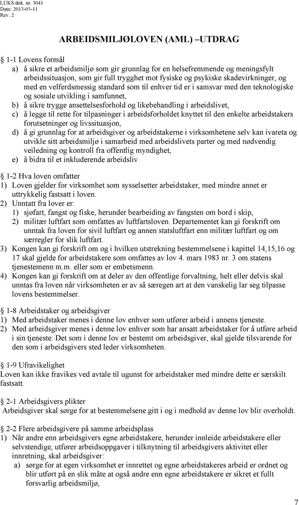 arbeidslivet, c) å legge til rette for tilpasninger i arbeidsforholdet knyttet til den enkelte arbeidstakers forutsetninger og livssituasjon, d) å gi grunnlag for at arbeidsgiver og arbeidstakerne i