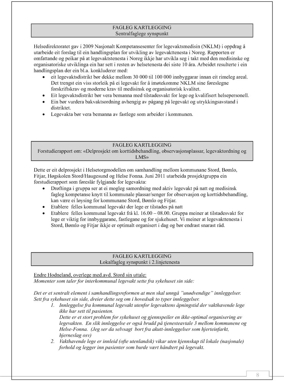 Rapporten er omfattande og peikar på at legevaktstenesta i Noreg ikkje har utvikla seg i takt med den medisinske og organisatoriske utviklinga ein har sett i resten av helsetenesta dei siste 10 år a.