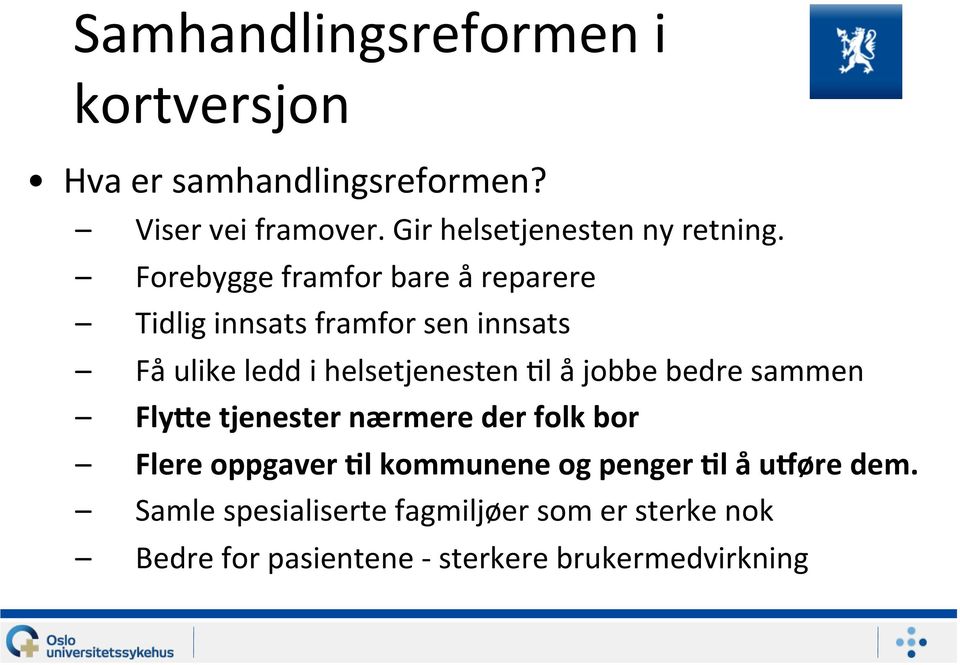 Forebygge framfor bare å reparere Tidlig innsats framfor sen innsats Få ulike ledd i helsetjenesten =l å