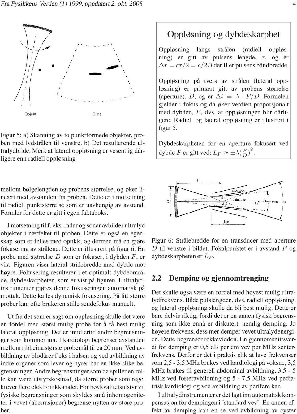 Objekt Bilde Figur 5: a) Skanning av to punktformede objekter, proben med lydstrålen til venstre. b) Det resulterende ultralydbilde.