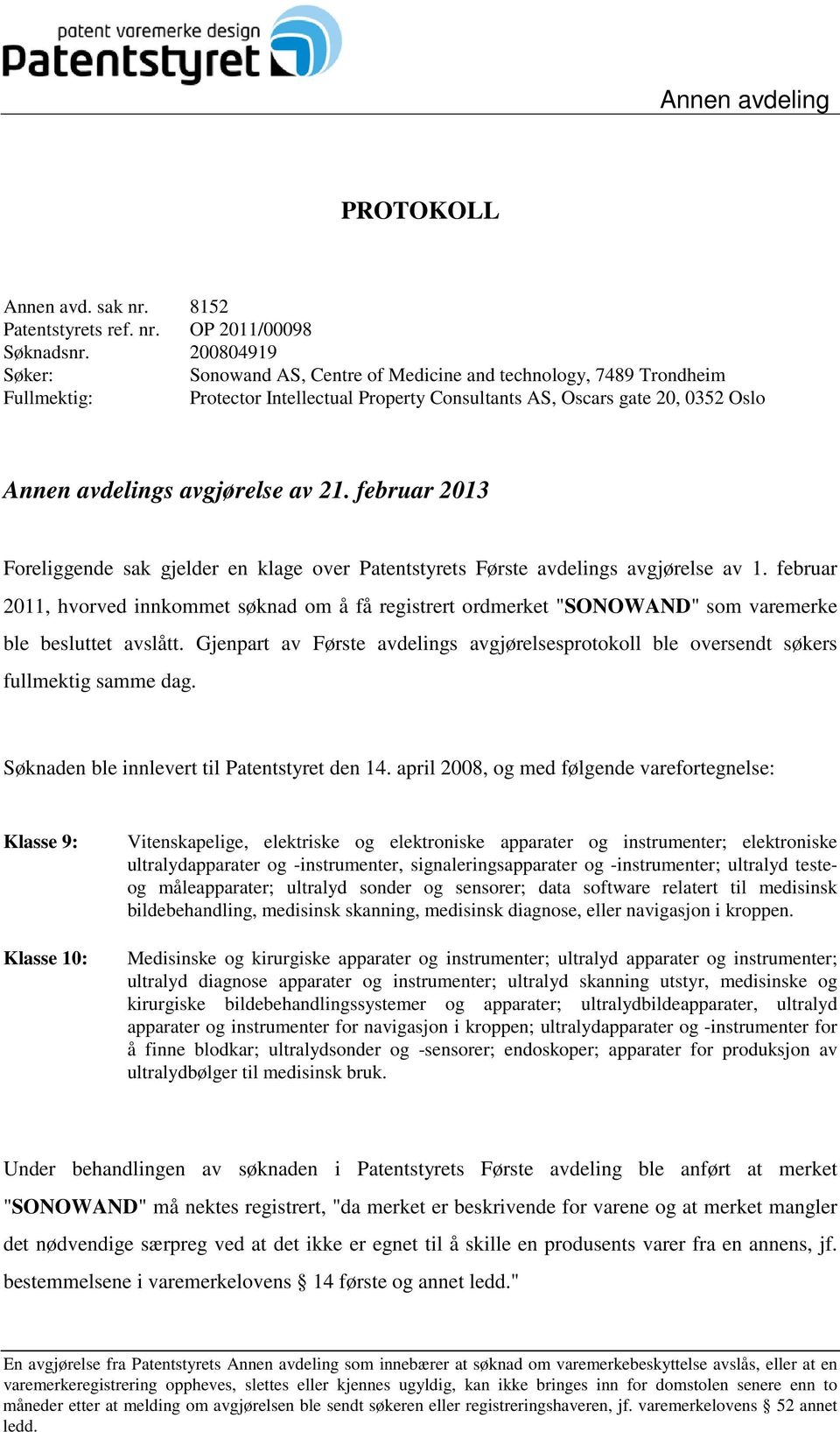 februar 2013 Foreliggende sak gjelder en klage over Patentstyrets Første avdelings avgjørelse av 1.