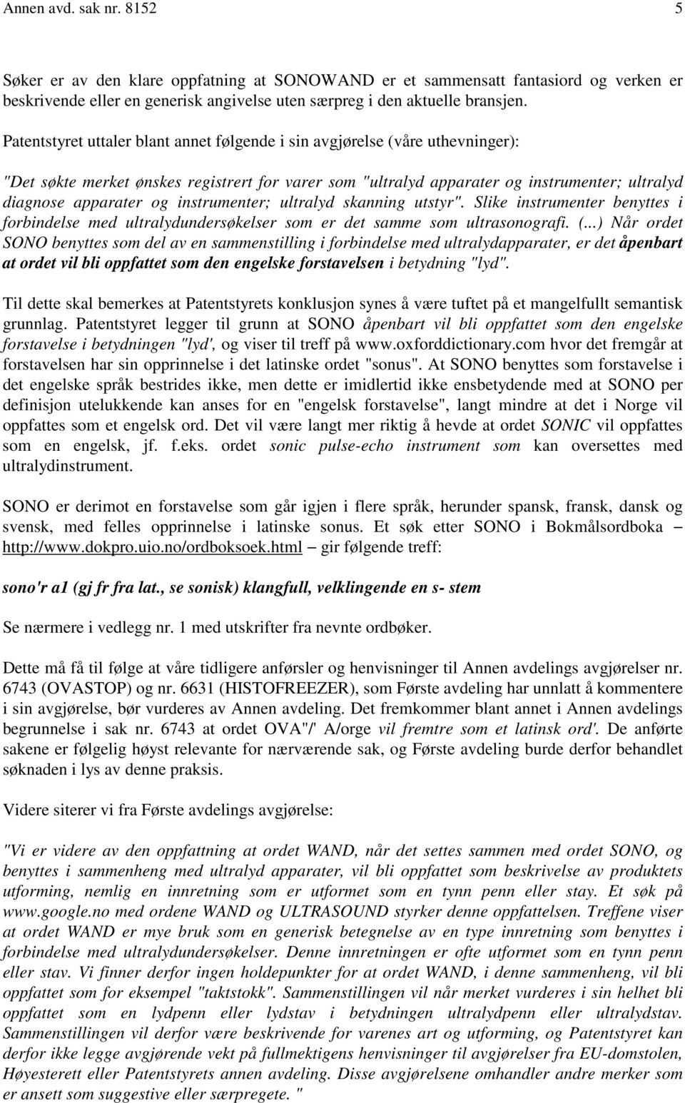 instrumenter; ultralyd skanning utstyr". Slike instrumenter benyttes i forbindelse med ultralydundersøkelser som er det samme som ultrasonografi. (.