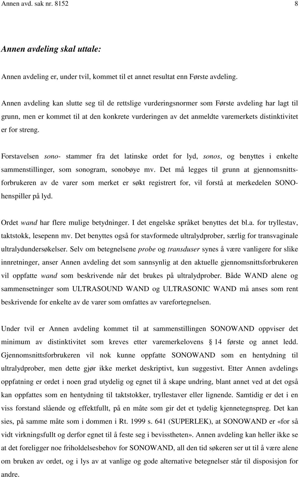 streng. Forstavelsen sono- stammer fra det latinske ordet for lyd, sonos, og benyttes i enkelte sammenstillinger, som sonogram, sonobøye mv.