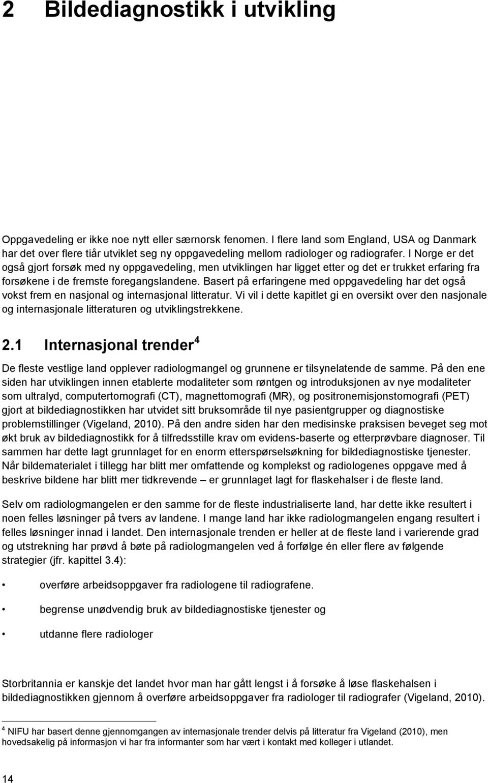 I Norge er det også gjort forsøk med ny oppgavedeling, men utviklingen har ligget etter og det er trukket erfaring fra forsøkene i de fremste foregangslandene.