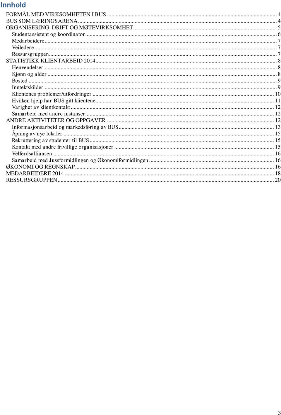.. 11 Varighet av klientkontakt... 12 Samarbeid med andre instanser... 12 ANDRE AKTIVITETER OG OPPGAVER... 12 Informasjonsarbeid og markedsføring av BUS... 13 Åpning av nye lokaler.
