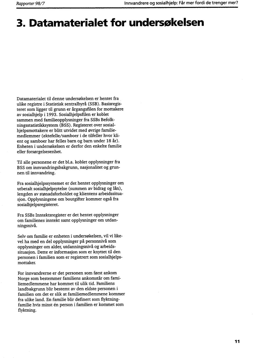 Basisregisteret som ligger til grunn er årgangsfilen for mottakere av sosialhjelp i 1993. Sosialhjelpsfilen er koblet sammen med familieopplysninger fra SSBs Befolkningsstatistikksystem (BSS).