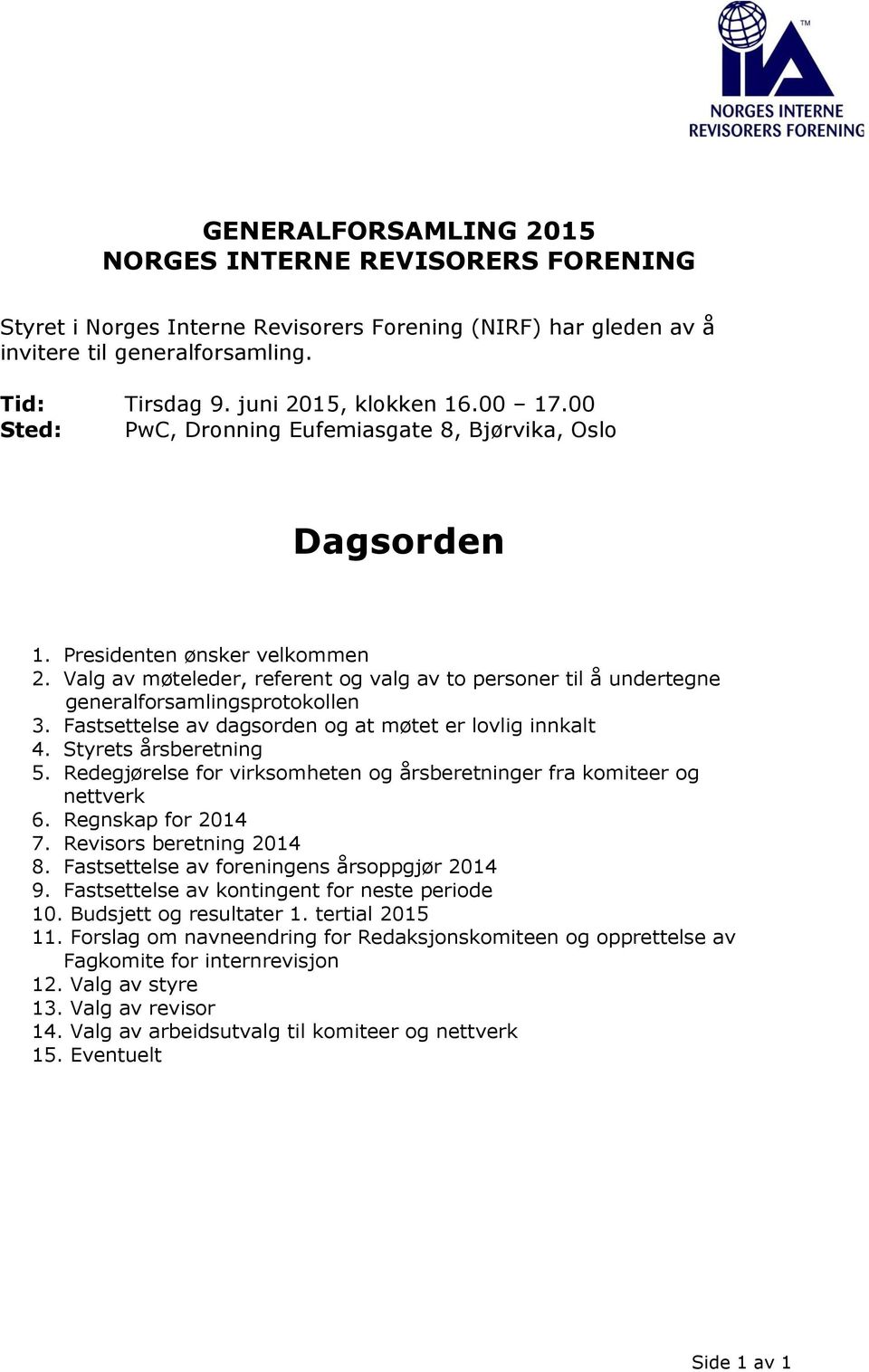 Valg av møteleder, referent og valg av to personer til å undertegne generalforsamlingsprotokollen 3. Fastsettelse av dagsorden og at møtet er lovlig innkalt 4. Styrets årsberetning 5.