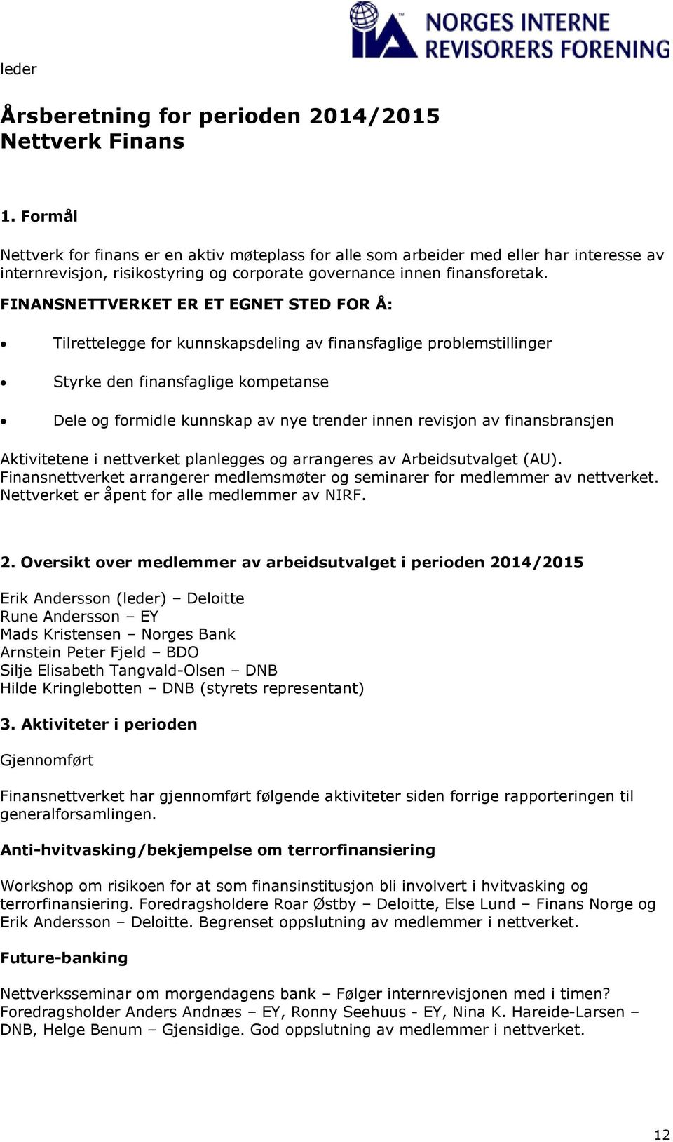 FINANSNETTVERKET ER ET EGNET STED FOR Å: Tilrettelegge for kunnskapsdeling av finansfaglige problemstillinger Styrke den finansfaglige kompetanse Dele og formidle kunnskap av nye trender innen